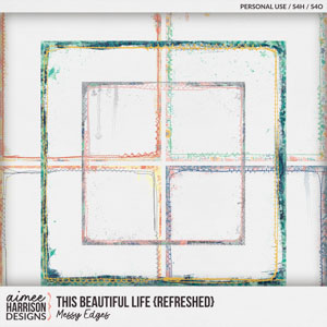 This Beautiful Life {refreshed} Messy Edges by Aimee Harrison